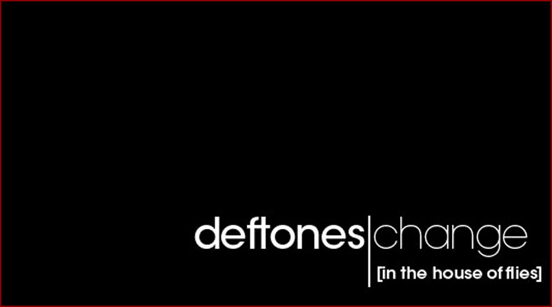 Deftones – Change (In the House of Flies)