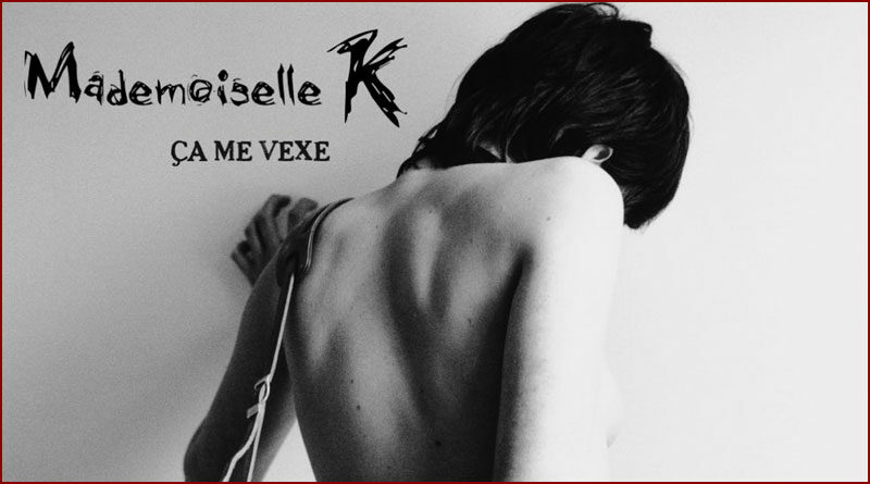 [Mademoiselle K] Ça Me Vexe