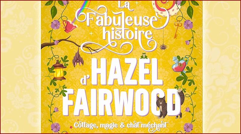 Elise Sardan - La Fabuleuse histoire d'Hazel Fairwood: cottage, magie & chat méchant